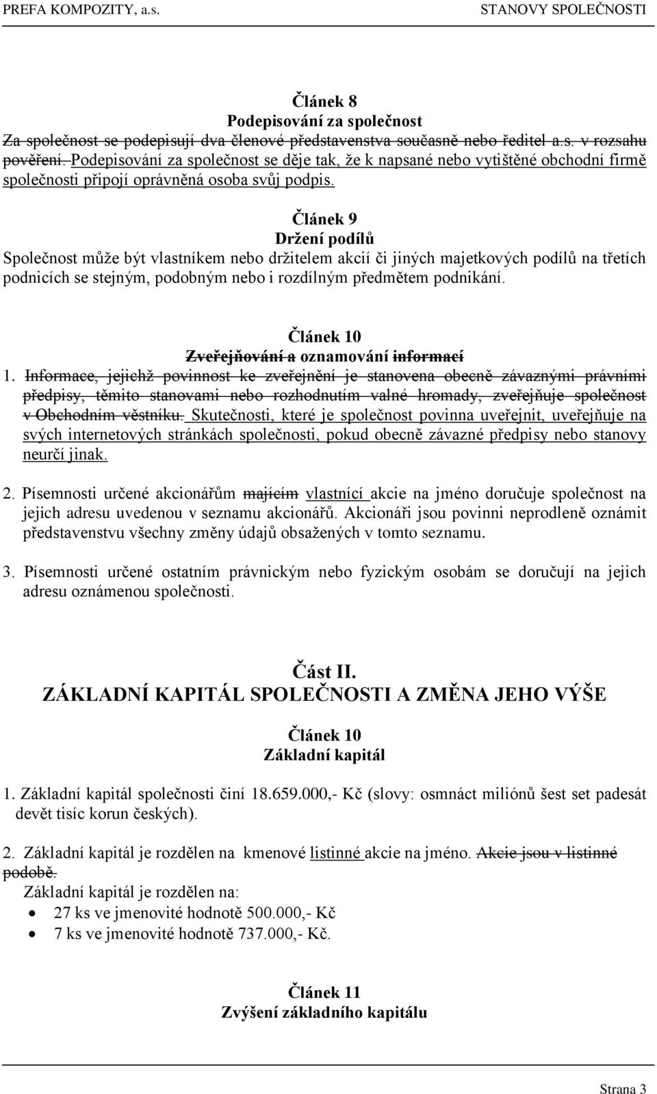 Článek 9 Držení podílů Společnost může být vlastníkem nebo držitelem akcií či jiných majetkových podílů na třetích podnicích se stejným, podobným nebo i rozdílným předmětem podnikání.