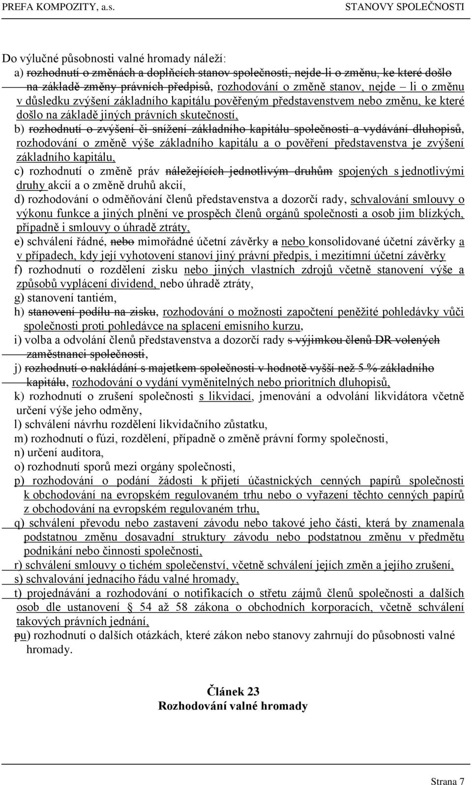 kapitálu společnosti a vydávání dluhopisů, rozhodování o změně výše základního kapitálu a o pověření představenstva je zvýšení základního kapitálu, c) rozhodnutí o změně práv náležejících jednotlivým