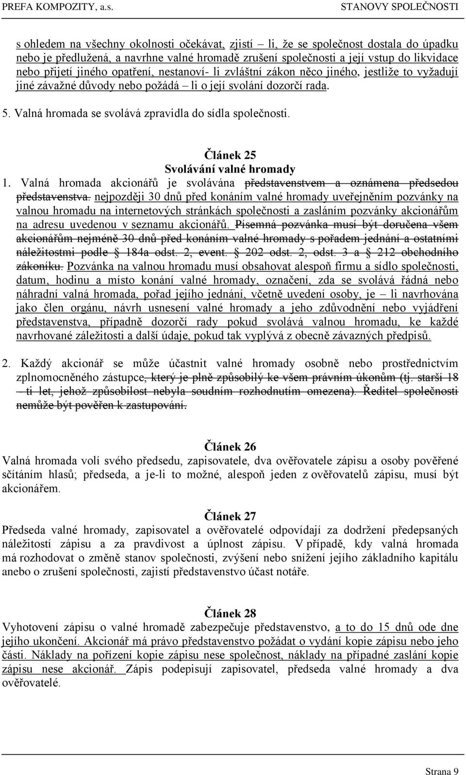 Článek 25 Svolávání valné hromady 1. Valná hromada akcionářů je svolávána představenstvem a oznámena předsedou představenstva.