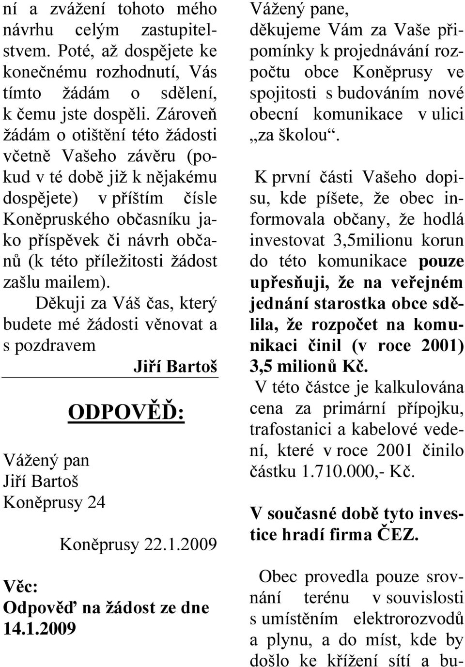 zašlu mailem). Děkuji za Váš čas, který budete mé ţádosti věnovat a s pozdravem Jiří Bartoš Váţený pan Jiří Bartoš Koněprusy 24 ODPOVĚĎ: Koněprusy 22.1.