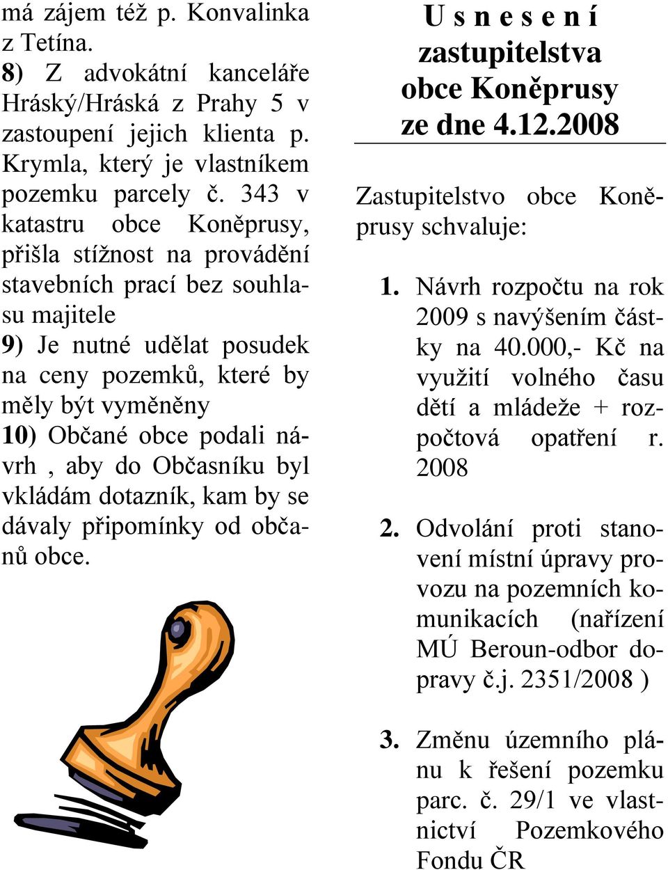 aby do Občasníku byl vkládám dotazník, kam by se dávaly připomínky od občanů obce. U s n e s e n í zastupitelstva obce Koněprusy ze dne 4.12.2008 Zastupitelstvo obce Koněprusy schvaluje: 1.