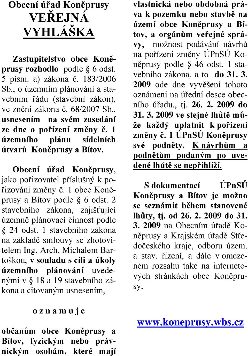 1 obce Koněprusy a Bítov podle 6 odst. 2 stavebního zákona, zajišťující územně plánovací činnost podle 24 odst. 1 stavebního zákona na základě smlouvy se zhotovitelem Ing. Arch.