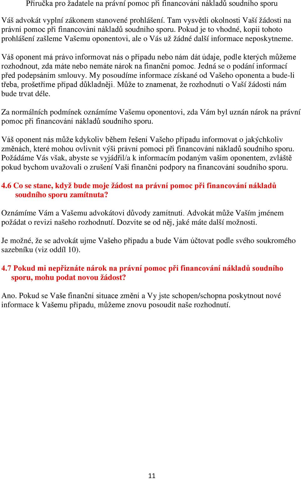 Váš oponent má právo informovat nás o případu nebo nám dát údaje, podle kterých můžeme rozhodnout, zda máte nebo nemáte nárok na finanční pomoc. Jedná se o podání informací před podepsáním smlouvy.