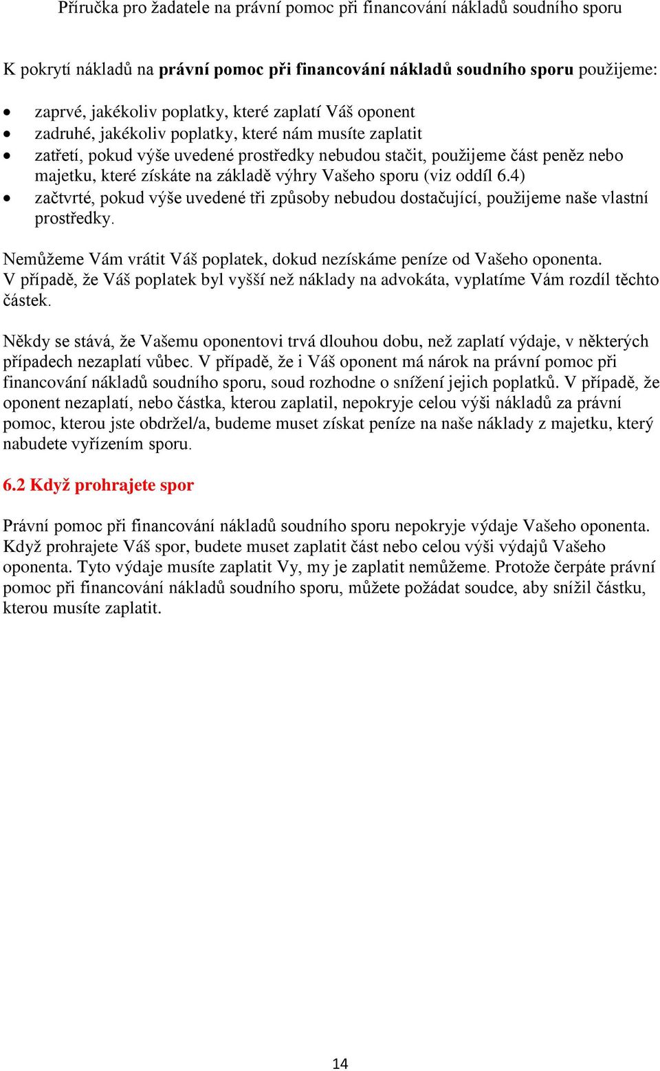 4) začtvrté, pokud výše uvedené tři způsoby nebudou dostačující, použijeme naše vlastní prostředky. Nemůžeme Vám vrátit Váš poplatek, dokud nezískáme peníze od Vašeho oponenta.