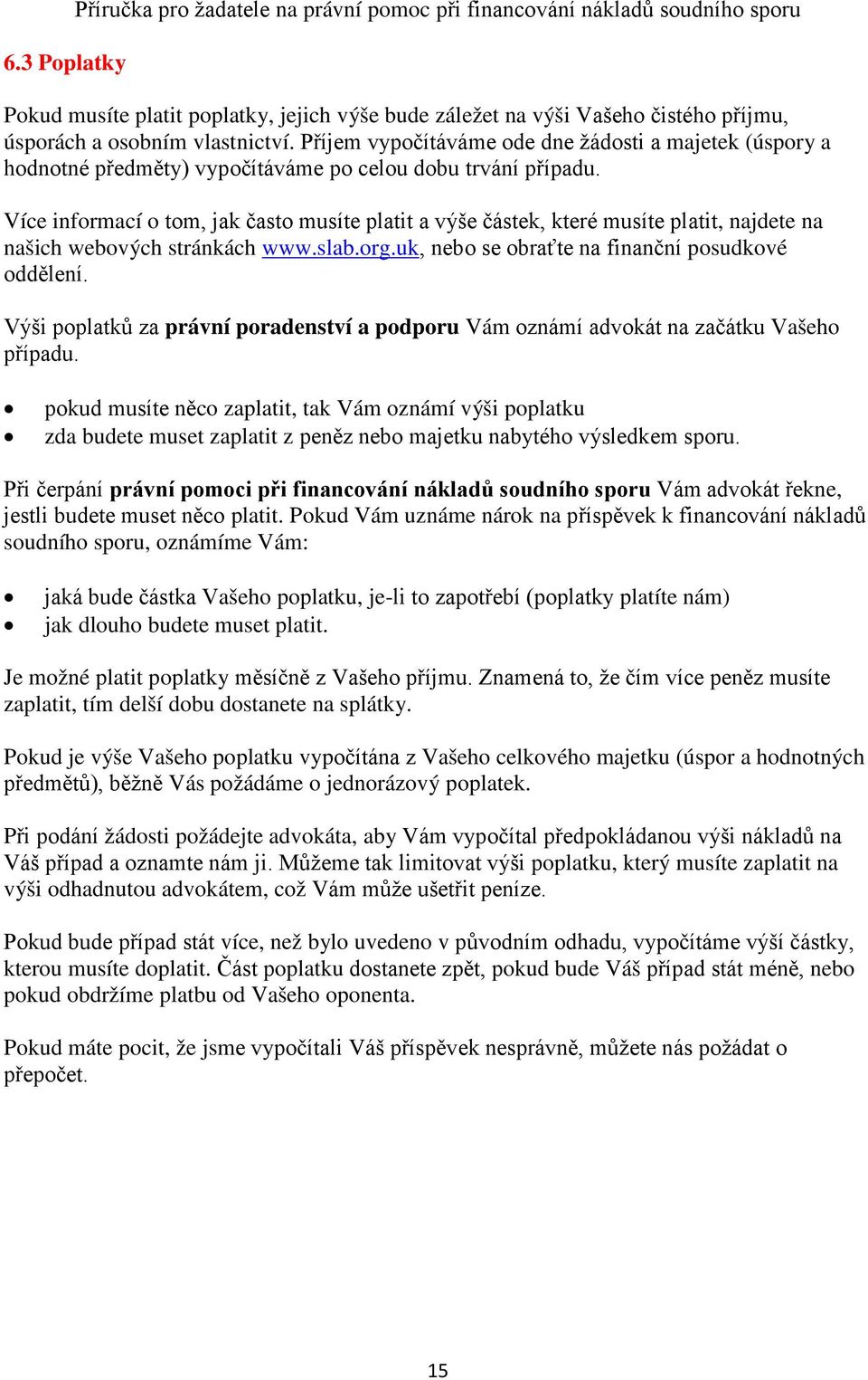 Více informací o tom, jak často musíte platit a výše částek, které musíte platit, najdete na našich webových stránkách www.slab.org.uk, nebo se obraťte na finanční posudkové oddělení.