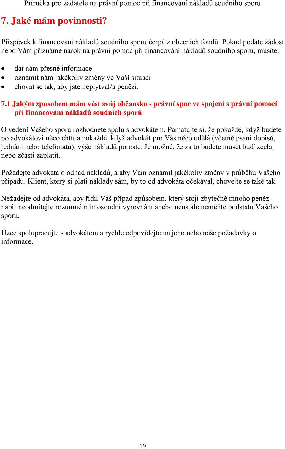 jste neplýtval/a penězi. 7.1 Jakým způsobem mám vést svůj občansko - právní spor ve spojení s právní pomocí při financování nákladů soudních sporů O vedení Vašeho sporu rozhodnete spolu s advokátem.