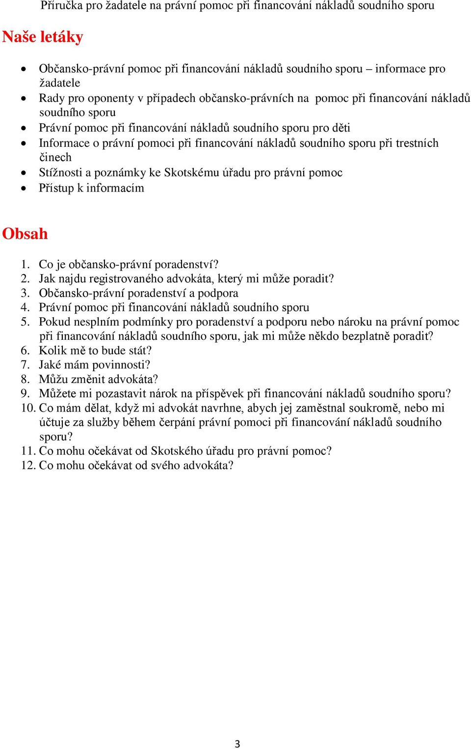 Přístup k informacím Obsah 1. Co je občansko-právní poradenství? 2. Jak najdu registrovaného advokáta, který mi může poradit? 3. Občansko-právní poradenství a podpora 4.