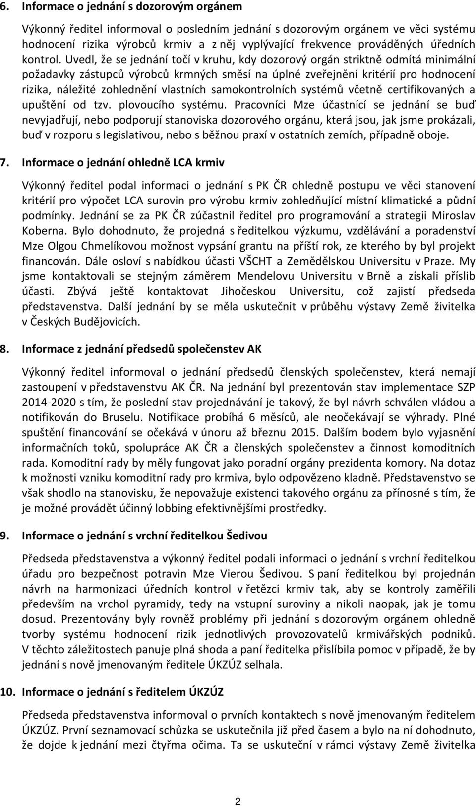 Uvedl, že se jednání točí v kruhu, kdy dozorový orgán striktně odmítá minimální požadavky zástupců výrobců krmných směsí na úplné zveřejnění kritérií pro hodnocení rizika, náležité zohlednění