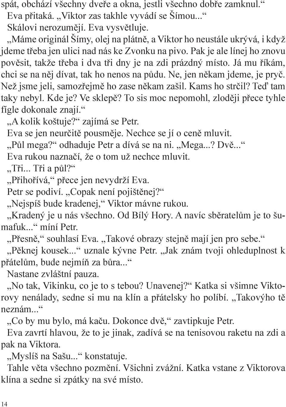 Pak je ale línej ho znovu pověsit, takže třeba i dva tři dny je na zdi prázdný místo. Já mu říkám, chci se na něj dívat, tak ho nenos na půdu. Ne, jen někam jdeme, je pryč.