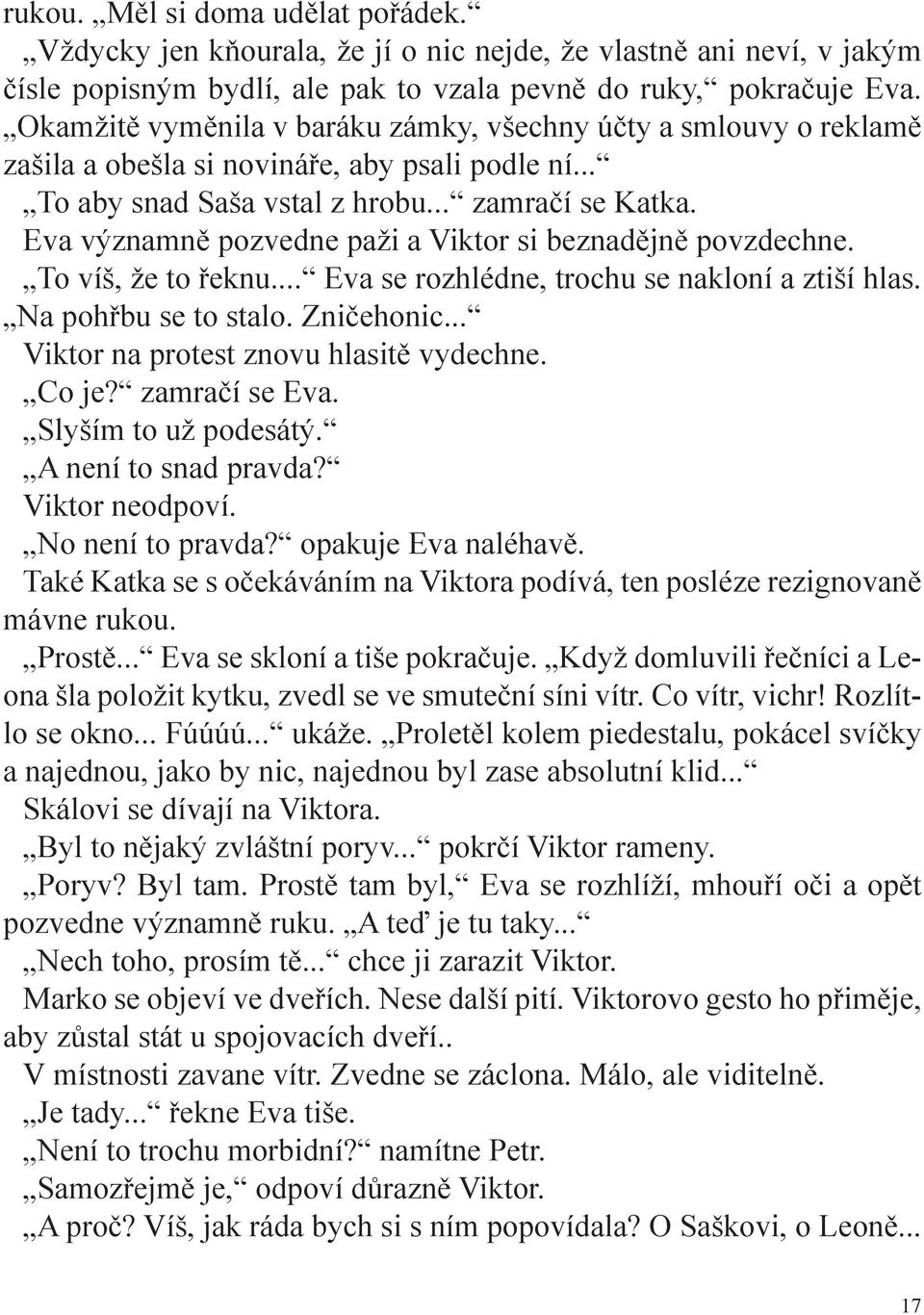 Eva významně pozvedne paži a Viktor si beznadějně povzdechne. To víš, že to řeknu... Eva se rozhlédne, trochu se nakloní a ztiší hlas. Na pohřbu se to stalo. Zničehonic.