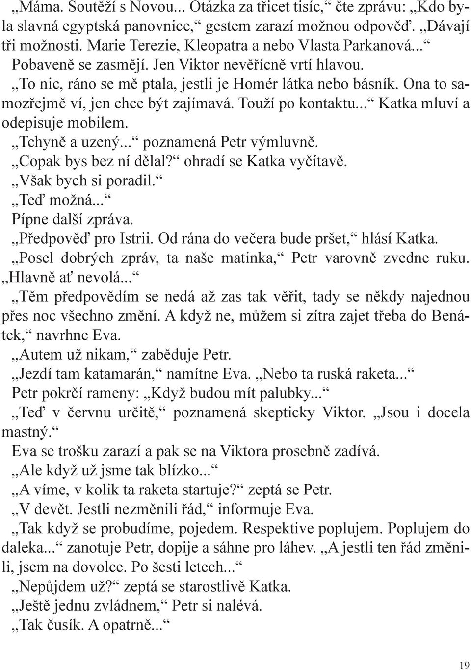 .. Katka mluví a odepisuje mobilem. Tchyně a uzený... poznamená Petr výmluvně. Copak bys bez ní dělal? ohradí se Katka vyčítavě. Však bych si poradil. Teď možná... Pípne další zpráva.