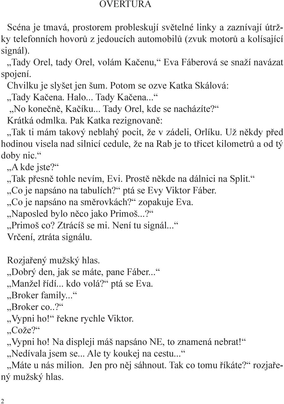 .. Tady Orel, kde se nacházíte? Krátká odmlka. Pak Katka rezignovaně: Tak ti mám takový neblahý pocit, že v zádeli, Orlíku.