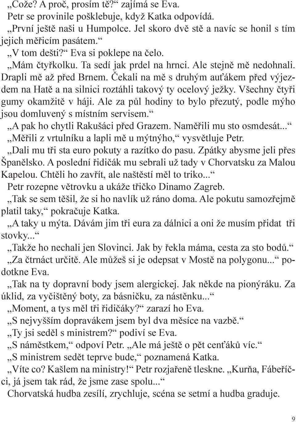 Čekali na mě s druhým auťákem před výjezdem na Hatě a na silnici roztáhli takový ty ocelový ježky. Všechny čtyři gumy okamžitě v háji.