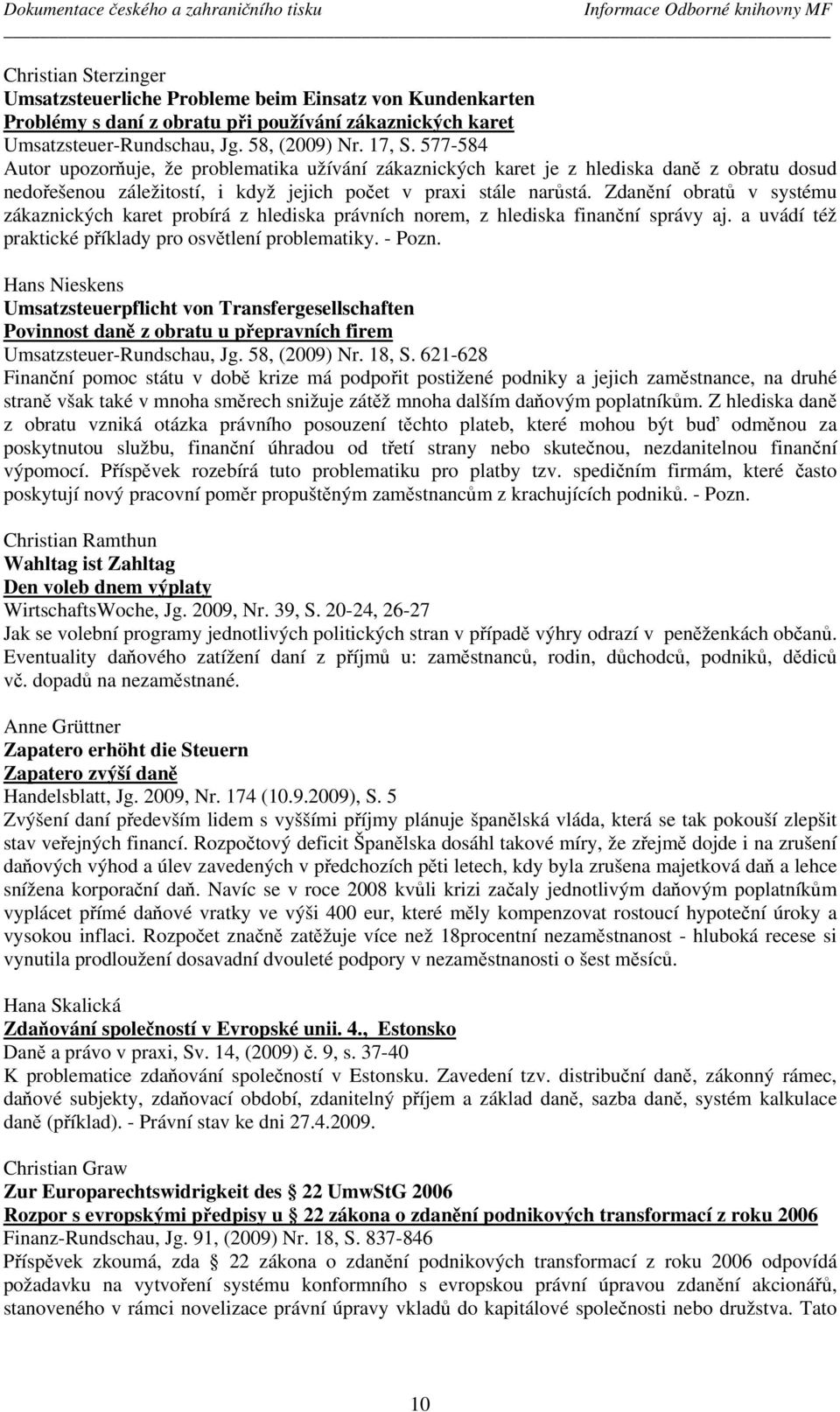 577-584 Autor upozorňuje, že problematika užívání zákaznických karet je z hlediska daně z obratu dosud nedořešenou záležitostí, i když jejich počet v praxi stále narůstá.