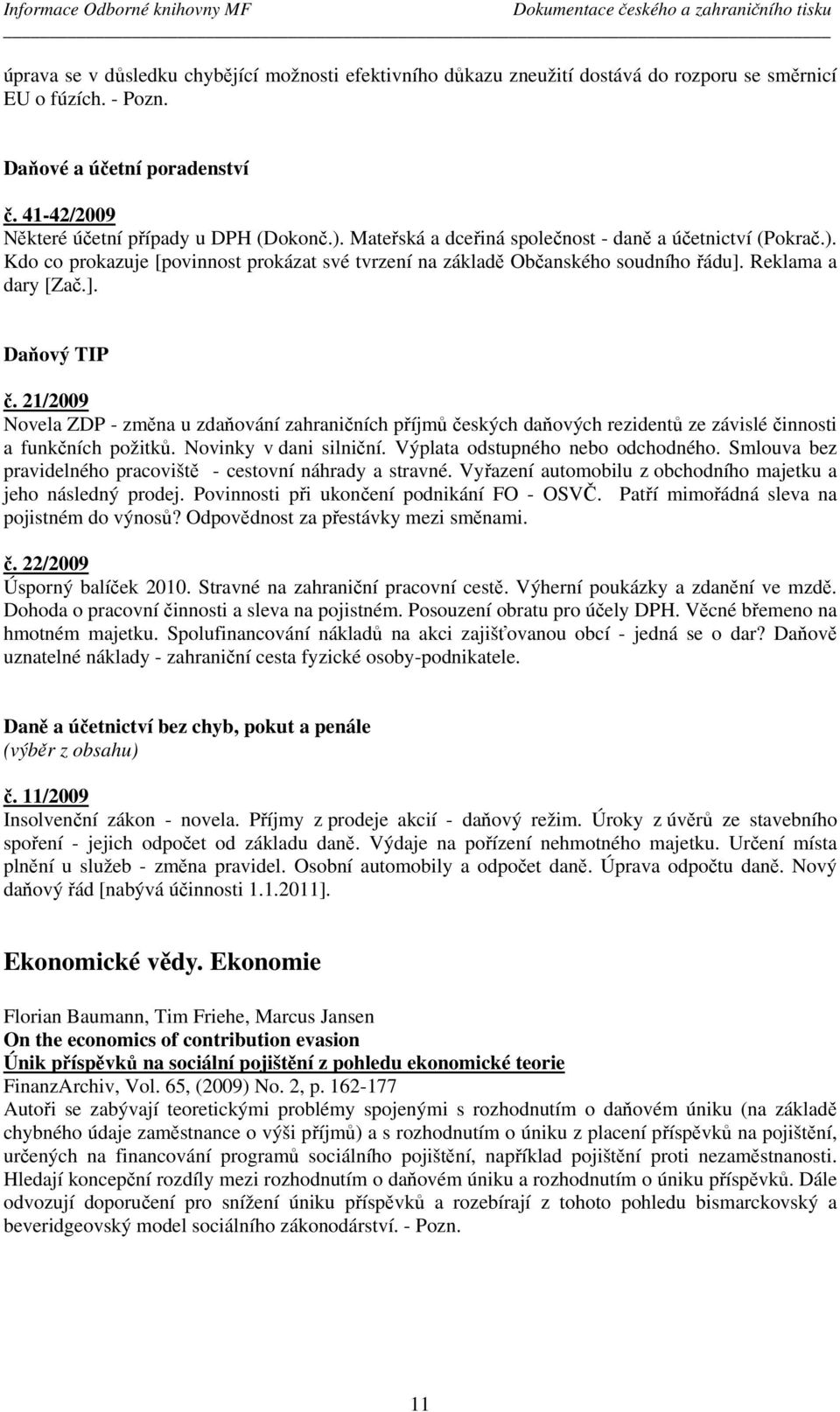 Reklama a dary [Zač.]. Daňový TIP č. 21/2009 Novela ZDP - změna u zdaňování zahraničních příjmů českých daňových rezidentů ze závislé činnosti a funkčních požitků. Novinky v dani silniční.