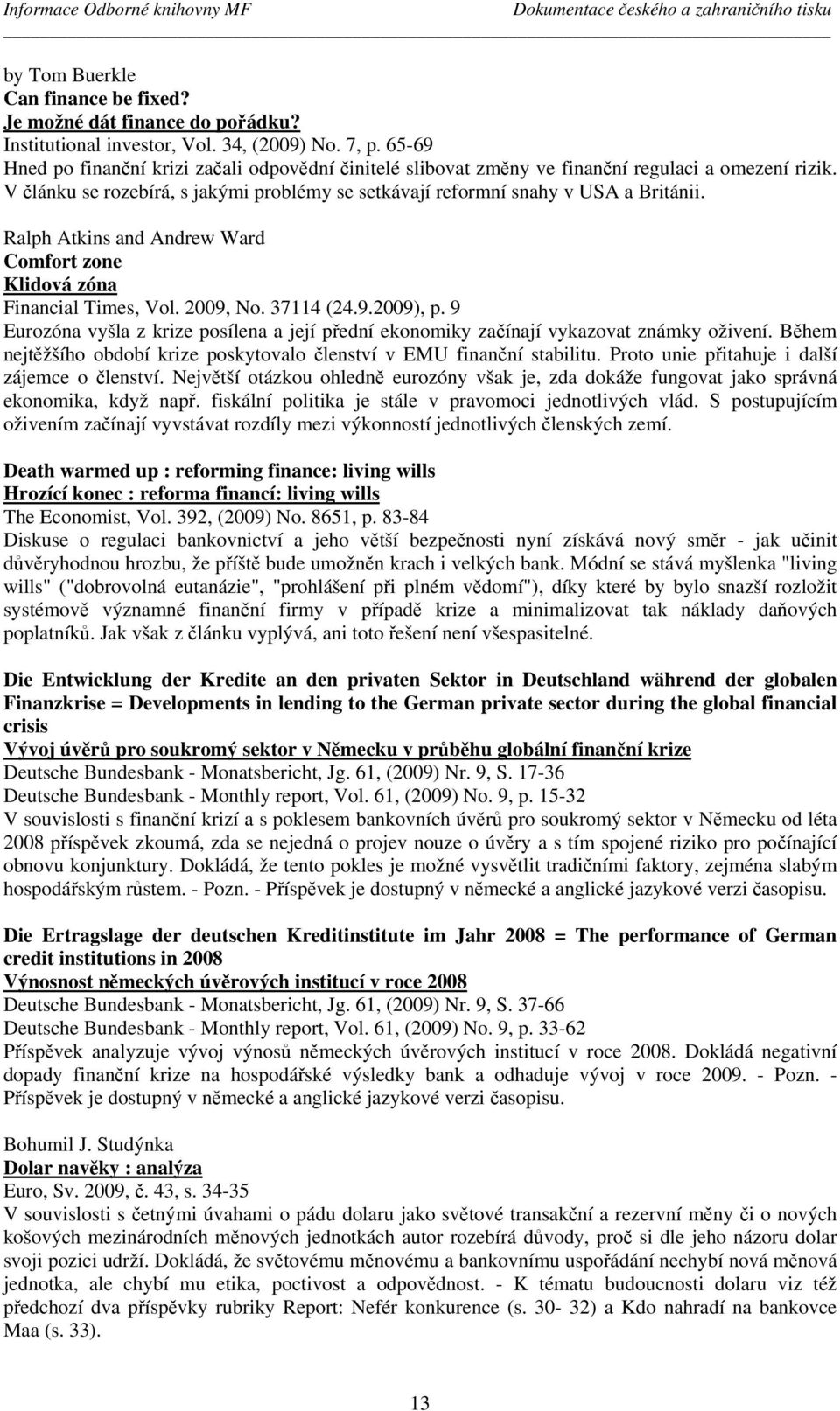 Ralph Atkins and Andrew Ward Comfort zone Klidová zóna Financial Times, Vol. 2009, No. 37114 (24.9.2009), p.