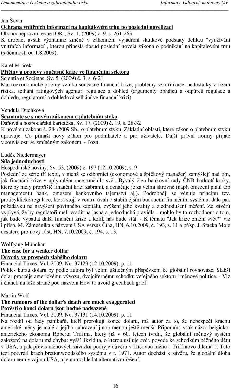 trhu (s účinností od 1.8.2009). Karel Mráček Příčiny a projevy současné krize ve finančním sektoru Scientia et Societas, Sv. 5, (2009) č. 3, s.