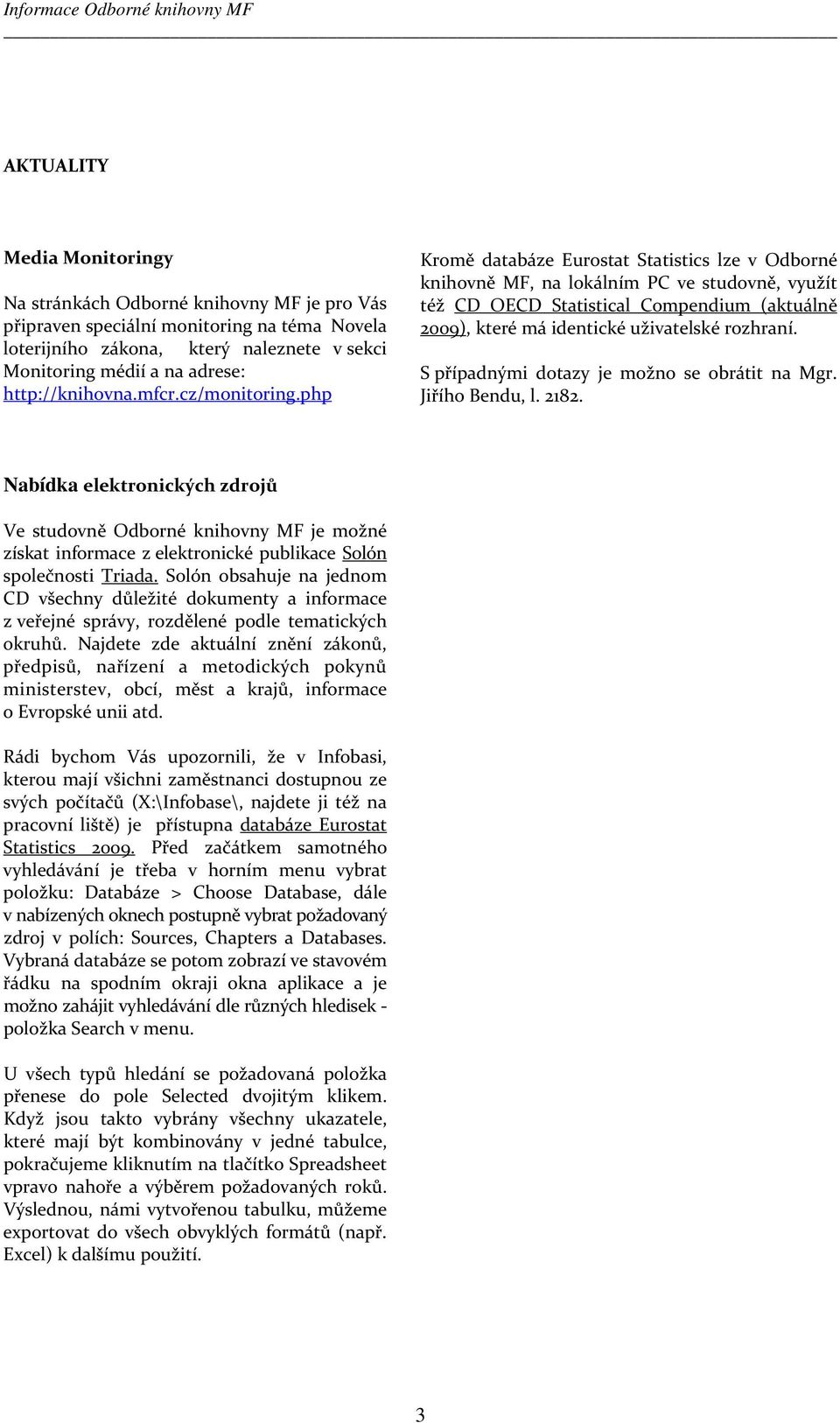 php Kromě databáze Eurostat Statistics lze v Odborné knihovně MF, na lokálním PC ve studovně, využít též CD OECD Statistical Compendium (aktuálně 2009), které má identické uživatelské rozhraní.