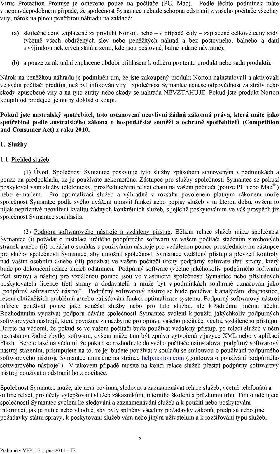 zaplacené za produkt Norton, nebo v případě sady zaplacené celkové ceny sady (včetně všech obdržených slev nebo peněžitých náhrad a bez poštovného, balného a daní s výjimkou některých států a zemí,