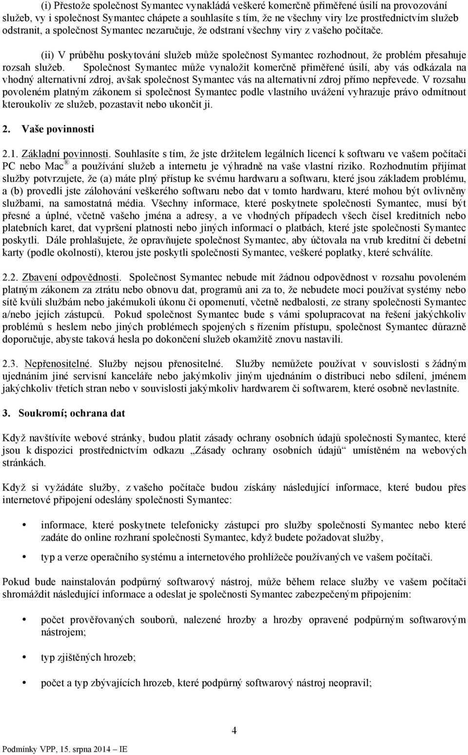 Společnost Symantec může vynaložit komerčně přiměřené úsilí, aby vás odkázala na vhodný alternativní zdroj, avšak společnost Symantec vás na alternativní zdroj přímo nepřevede.