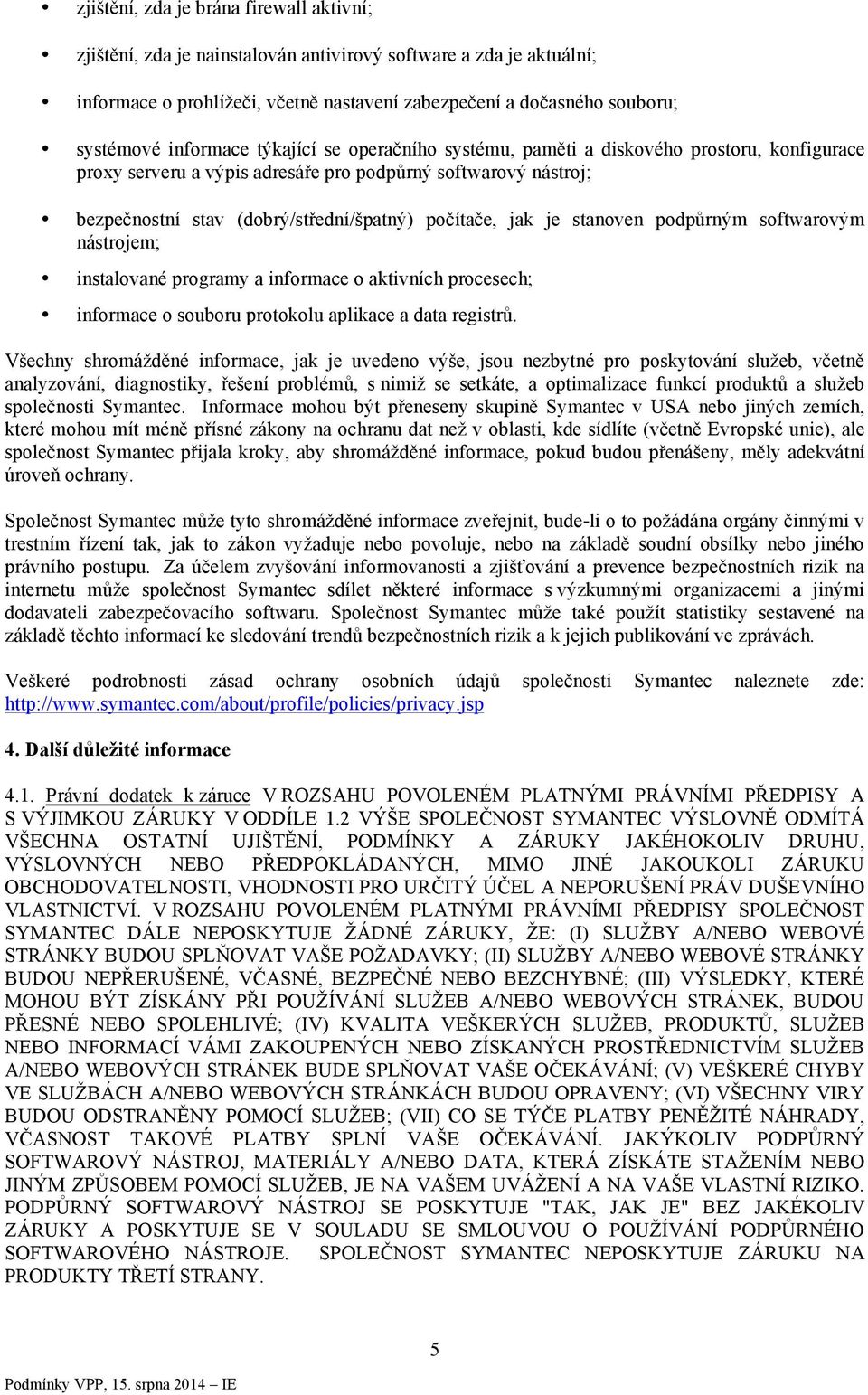 jak je stanoven podpůrným softwarovým nástrojem; instalované programy a informace o aktivních procesech; informace o souboru protokolu aplikace a data registrů.