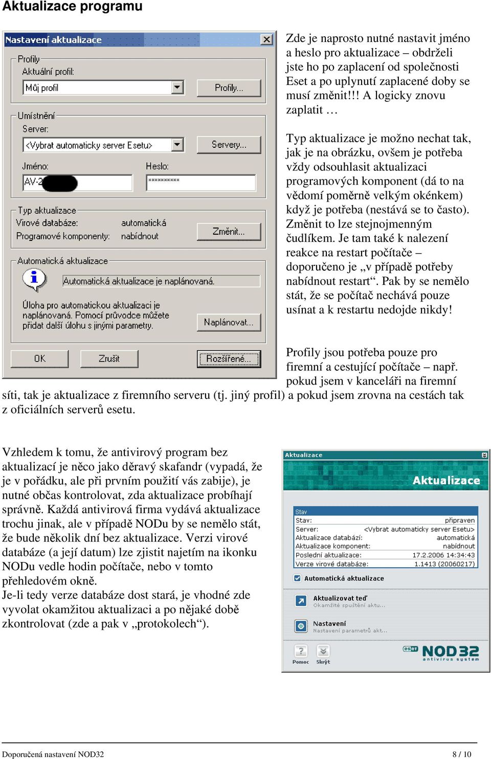 je potřeba (nestává se to často). Změnit to lze stejnojmenným čudlíkem. Je tam také k nalezení reakce na restart počítače doporučeno je v případě potřeby nabídnout restart.