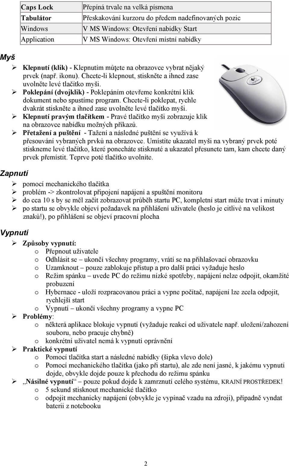 Poklepání (dvojklik) - Poklepáním otevřeme konkrétní klik dokument nebo spustíme program. Chcete-li poklepat, rychle dvakrát stiskněte a ihned zase uvolněte levé tlačítko myši.