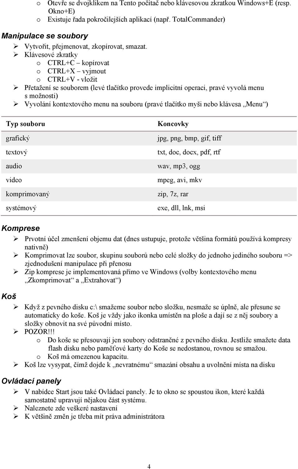 Klávesové zkratky o CTRL+C kopírovat o CTRL+X vyjmout o CTRL+V - vložit Přetažení se souborem (levé tlačítko provede implicitní operaci, pravé vyvolá menu s možnosti) Vyvolání kontextového menu na