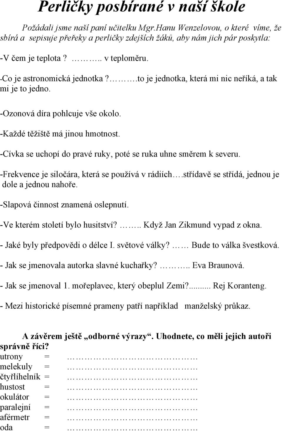 -Cívka se uchopí do pravé ruky, poté se ruka uhne směrem k severu. -Frekvence je siločára, která se používá v rádiích.střídavě se střídá, jednou je dole a jednou nahoře.