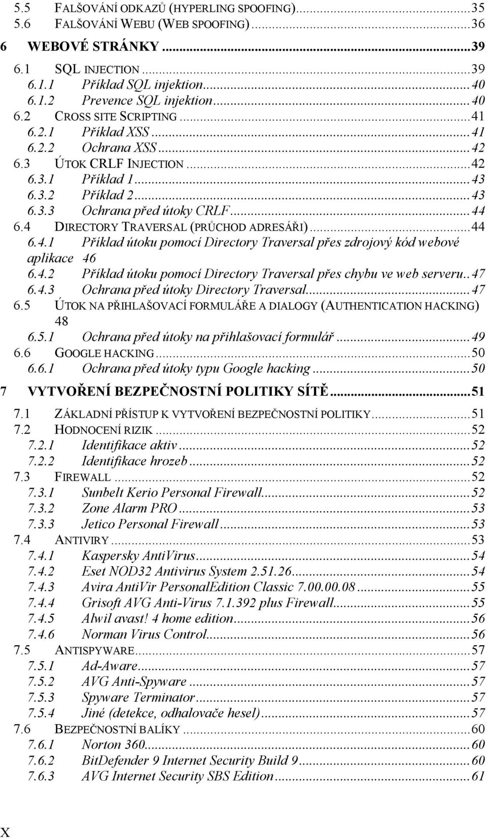 ..44 6.4.1 Příklad útoku pomocí Directory Traversal přes zdrojový kód webové aplikace 46 6.4.2 Příklad útoku pomocí Directory Traversal přes chybu ve web serveru..47 6.4.3 Ochrana před útoky Directory Traversal.