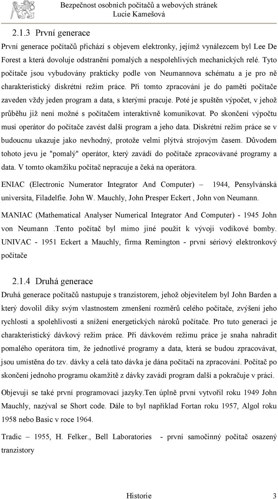 Při tomto zpracování je do paměti počítače zaveden vždy jeden program a data, s kterými pracuje. Poté je spuštěn výpočet, v jehož průběhu již není možné s počítačem interaktivně komunikovat.