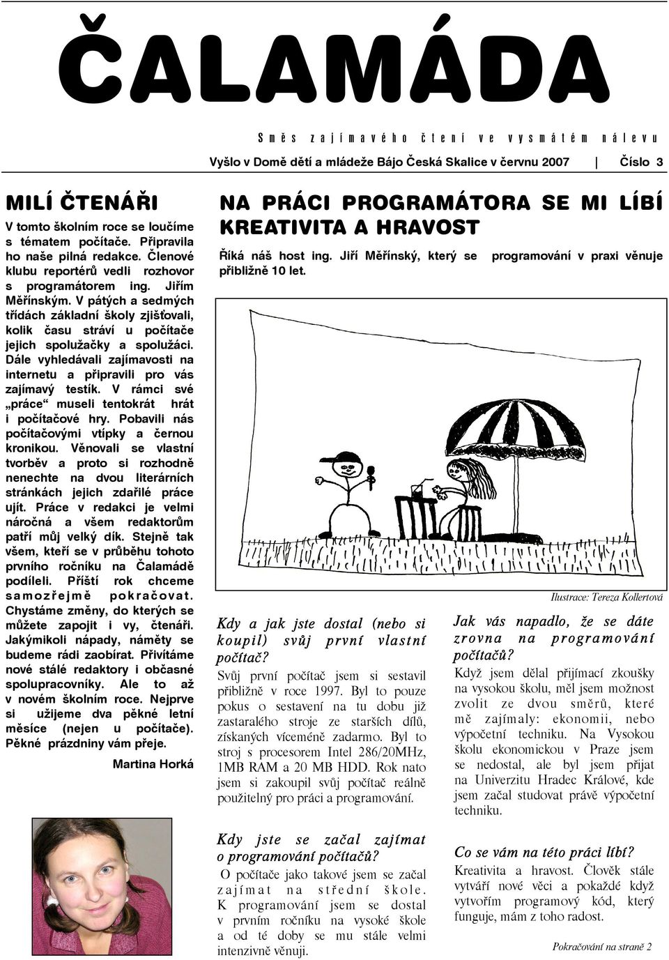 V pátých a sedmých třídách základní školy zjišťovali, kolik času stráví u počítače jejich spolužačky a spolužáci. Dále vyhledávali zajímavosti na internetu a připravili pro vás zajímavý testík.