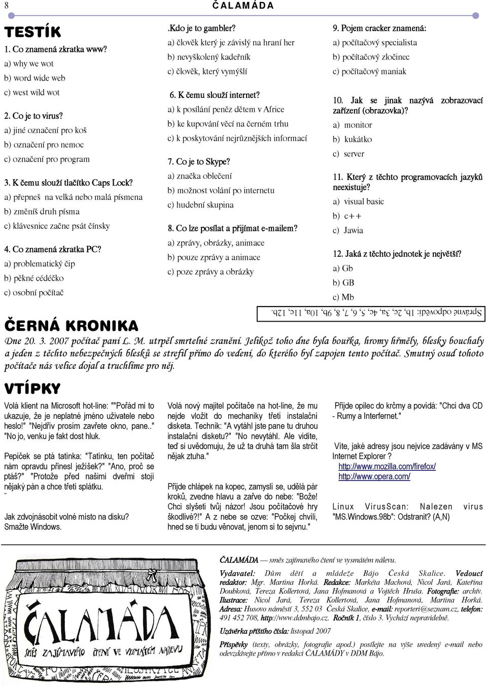 a) problematický čip b) pěkné cédéčko c) osobní počítač.kdo je to gambler? a) člověk který je závislý na hraní her b) nevyškolený kadeřník c) člověk, který vymýšlí 6. K čemu slouží internet?