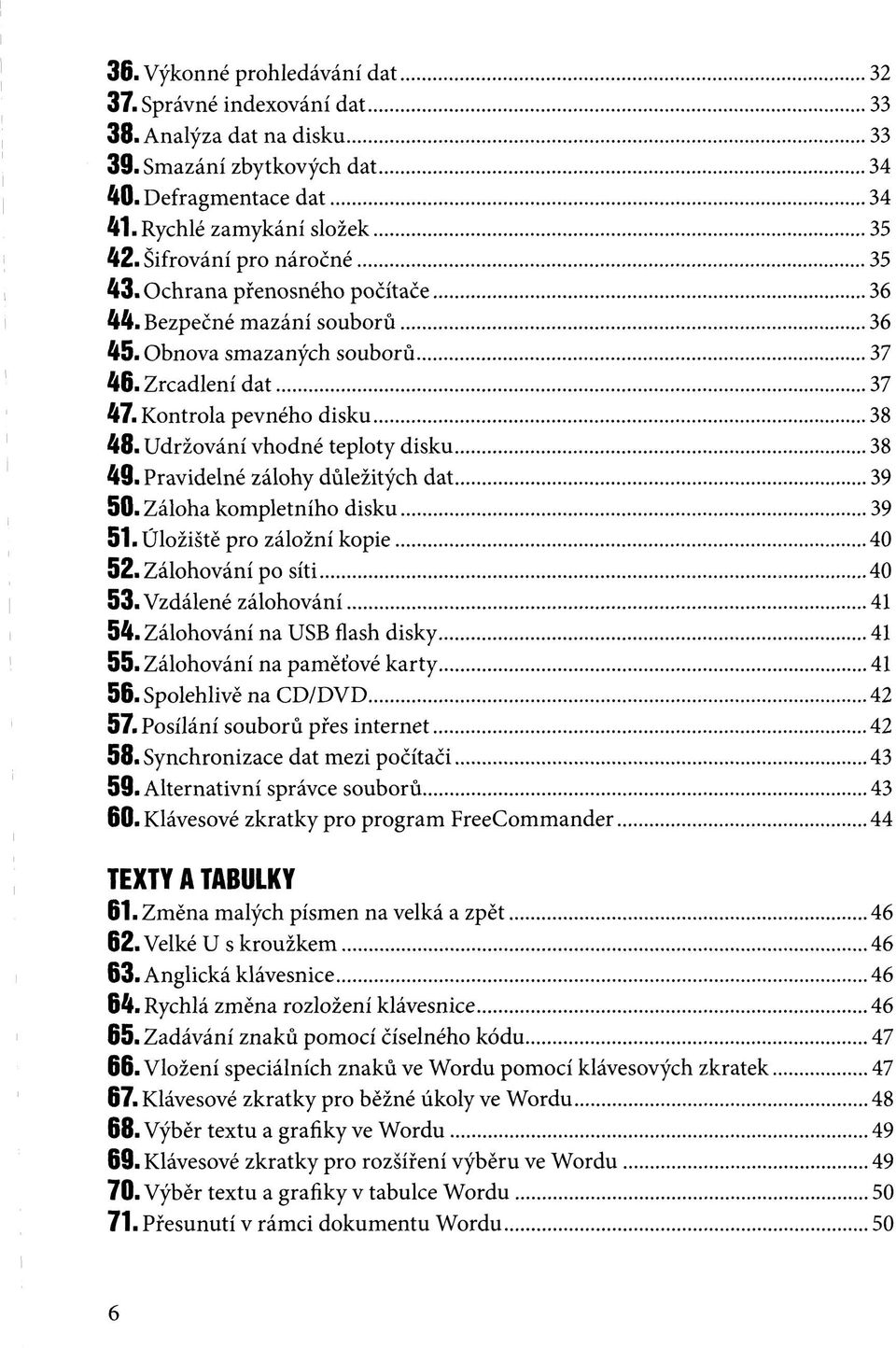 Udržování vhodné teploty disku 38 49. Pravidelné zálohy důležitých dat 39 50. Záloha kompletního disku 39 51. Úložiště pro záložní kopie 40 52. Zálohování po síti 40 53. Vzdálené zálohování 41 54.