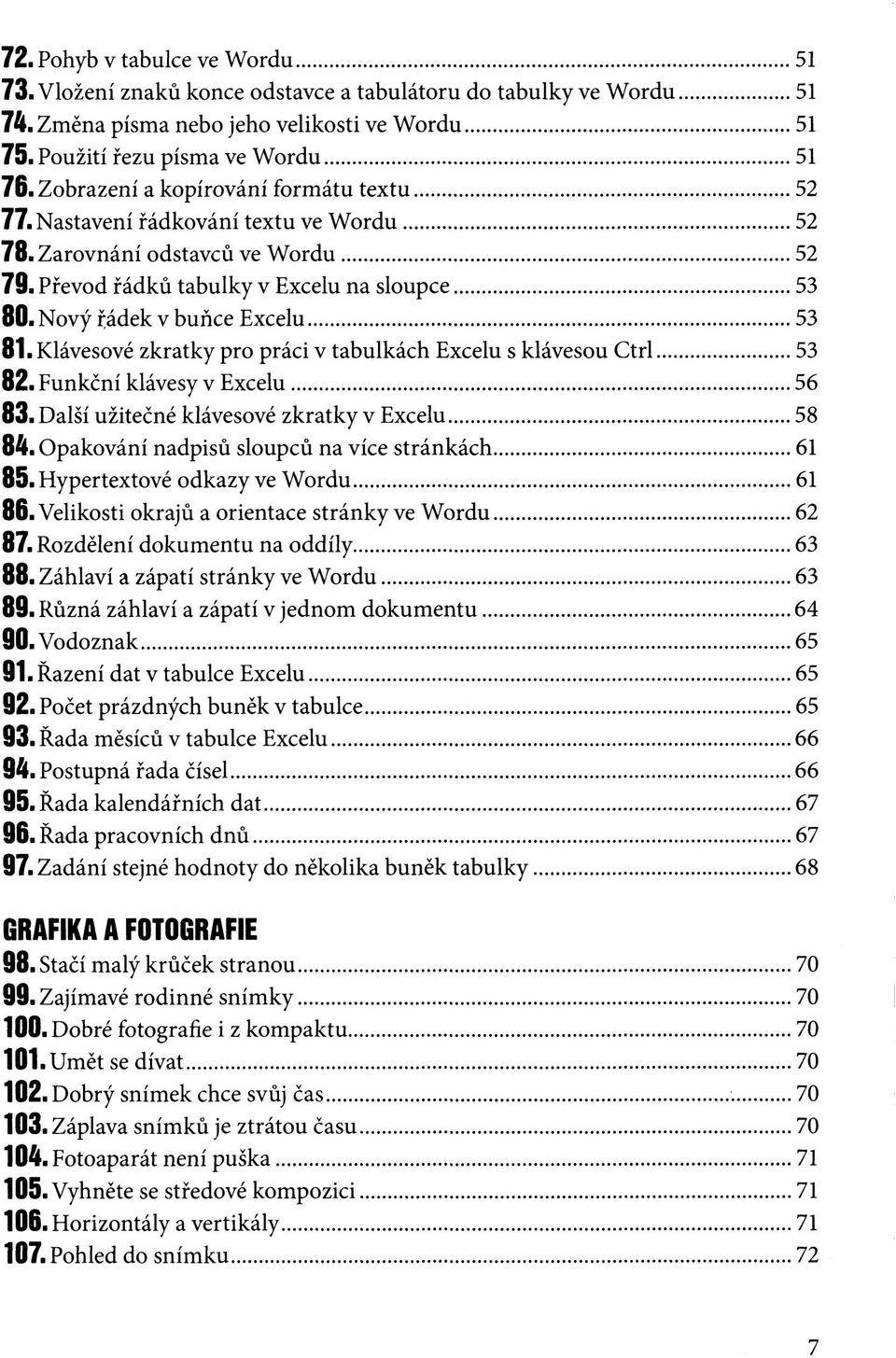 Nový řádek v buňce Excelu 53 81. Klávesové zkratky pro práci v tabulkách Excelu s klávesou Ctrl 53 82. Funkční klávesy v Excelu 56 83. Další užitečné klávesové zkratky v Excelu 58 84.