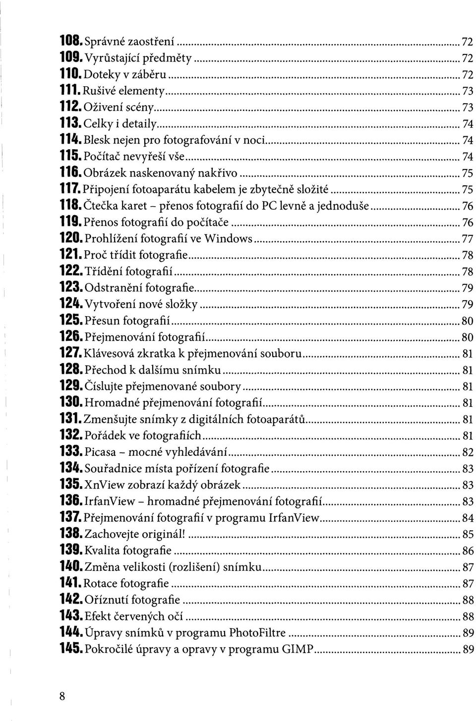 Přenos fotografií do počítače 76 120. Prohlížení fotografií ve Windows 77 121. Proč třídit fotografie 78 122. Třídění fotografií 78 123. Odstranění fotografie 79 124. Vytvoření nové složky 79 125.