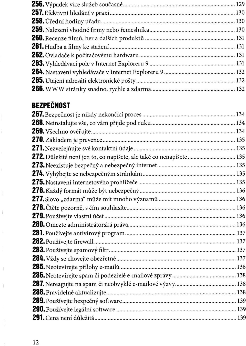 Utajení adresáti elektronické pošty 132 266. WWW stránky snadno, rychle a zdarma 132 BEZPEČNOST 267. Bezpečnost je nikdy nekončící proces 134 268. Neinstalujte vše, co vám přijde pod ruku 134 269.
