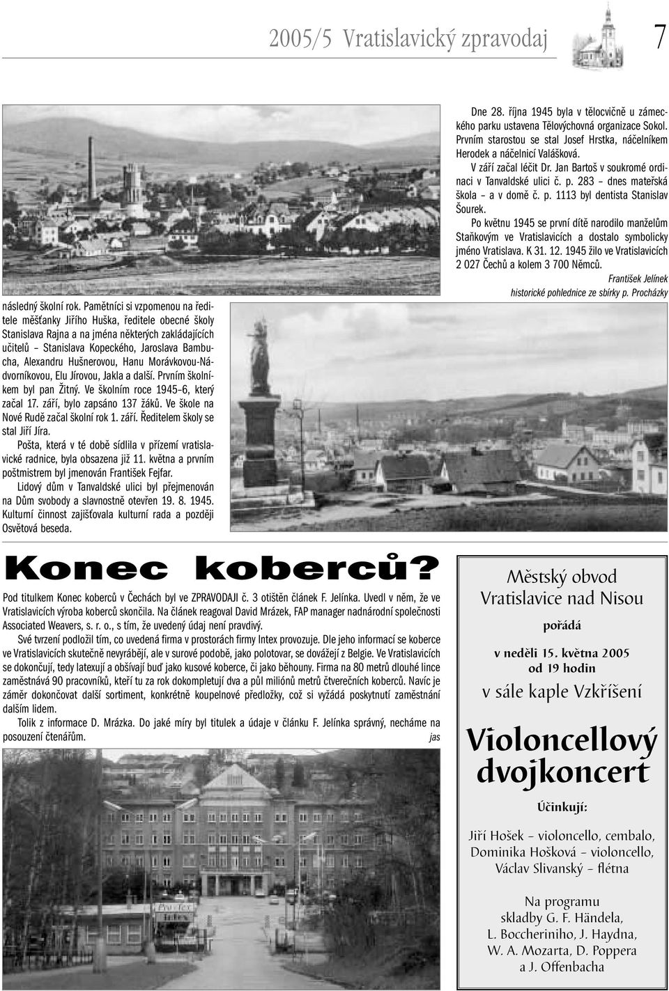 Hušnerovou, Hanu Morávkovou-Nádvorníkovou, Elu Jírovou, Jakla a další. Prvním školníkem byl pan Žitný. Ve školním roce 1945 6, který začal 17. září, bylo zapsáno 137 žáků.