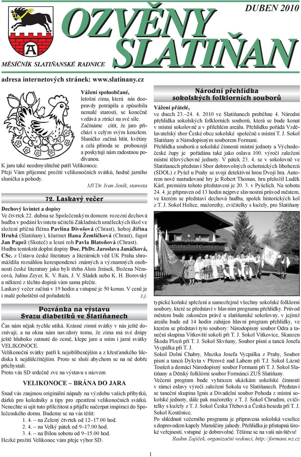 Přeji Vám příjemné prožití velikonočních svátků, hodně jarního sluníčka a pohody. MVDr. Ivan Jeník, starosta 72. Laskavý večer Dechový kvintet a dopisy Ve čtvrtek 22.