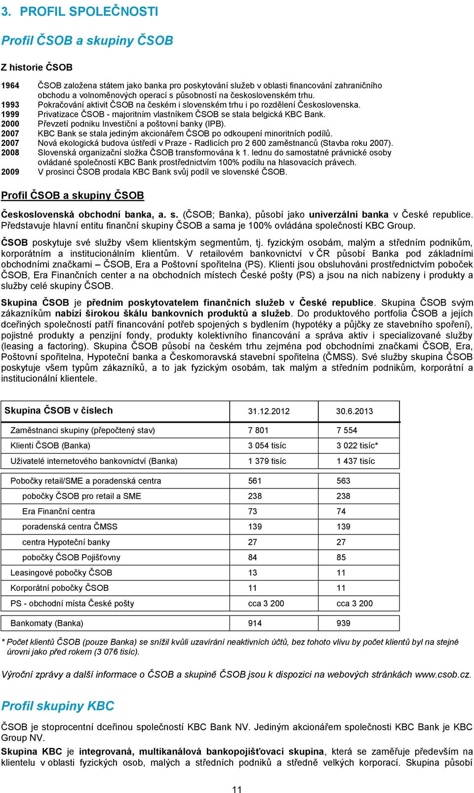 1999 Privatizace ČSOB - majoritním vlastníkem ČSOB se stala belgická KBC Bank. 2000 Převzetí podniku Investiční a poštovní banky (IPB).