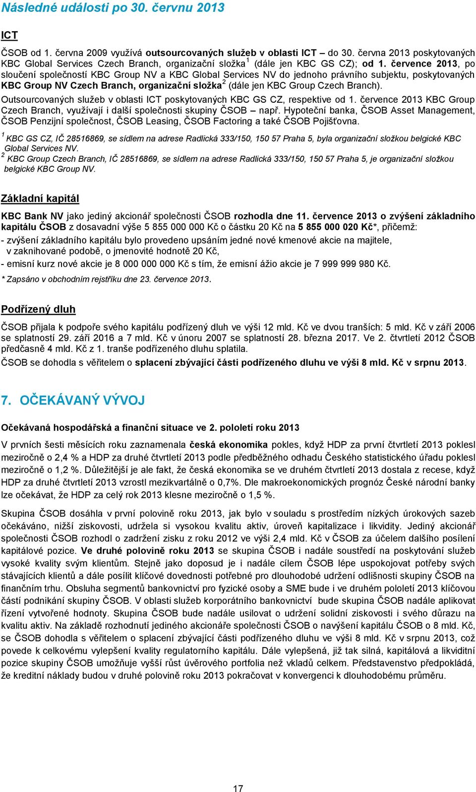 července 2013, po sloučení společností KBC Group NV a KBC Global Services NV do jednoho právního subjektu, poskytovaných KBC Group NV Czech Branch, organizační sloţka 2 (dále jen KBC Group Czech