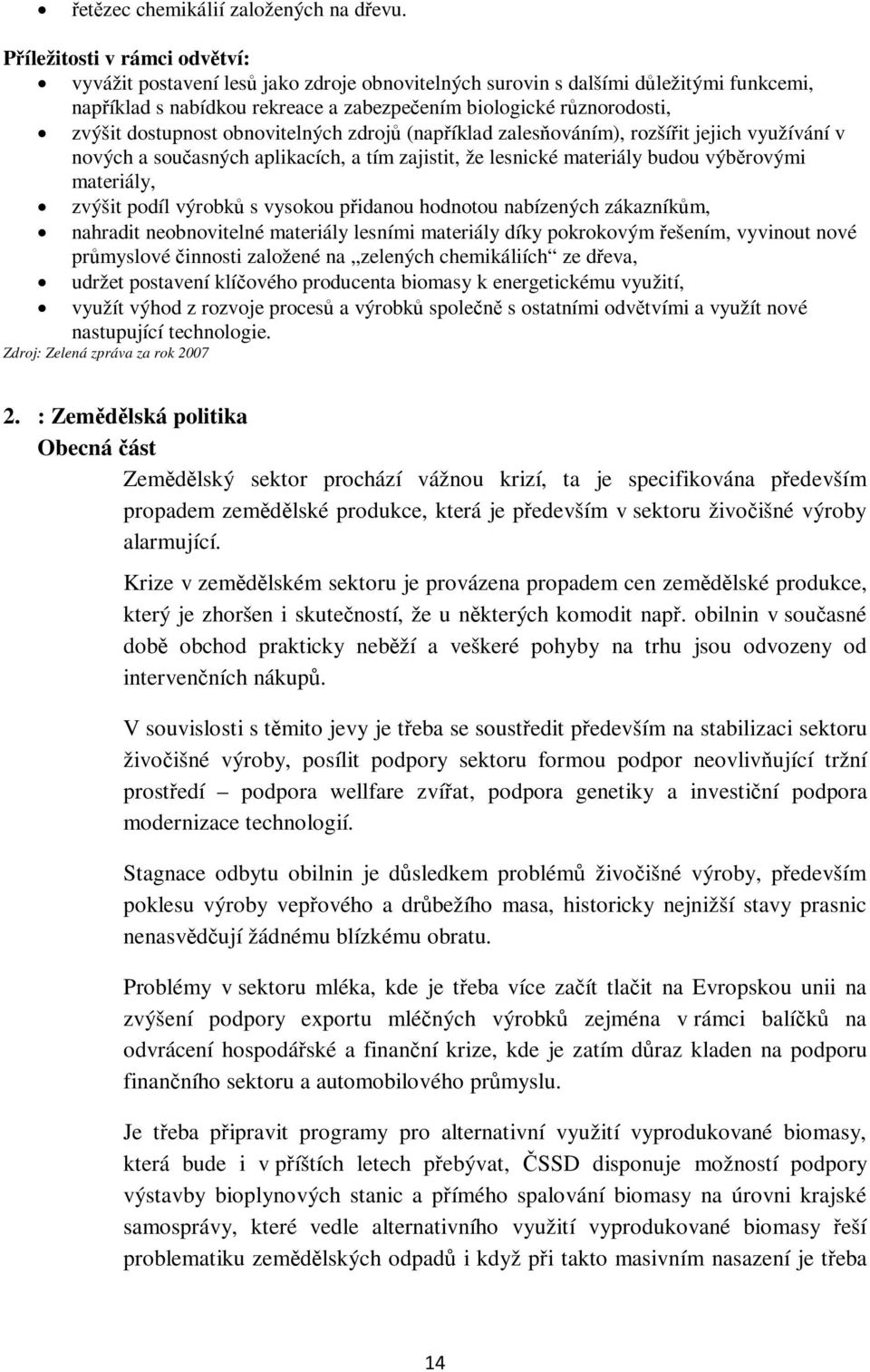 dostupnost obnovitelných zdrojů (například zalesňováním), rozšířit jejich využívání v nových a současných aplikacích, a tím zajistit, že lesnické materiály budou výběrovými materiály, zvýšit podíl