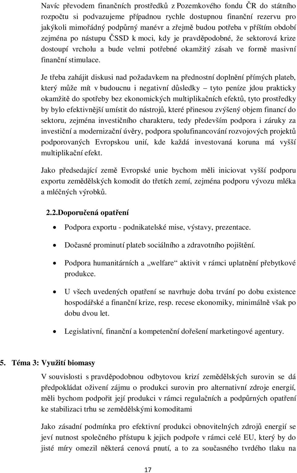 Je třeba zahájit diskusi nad požadavkem na přednostní doplnění přímých plateb, který může mít v budoucnu i negativní důsledky tyto peníze jdou prakticky okamžitě do spotřeby bez ekonomických