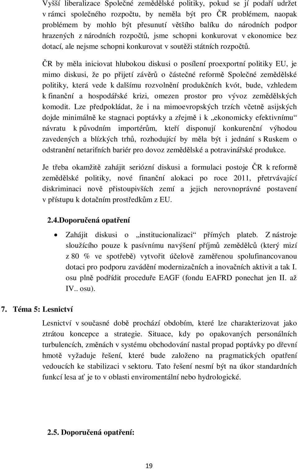 ČR by měla iniciovat hlubokou diskusi o posílení proexportní politiky EU, je mimo diskusi, že po přijetí závěrů o částečné reformě Společné zemědělské politiky, která vede k dalšímu rozvolnění