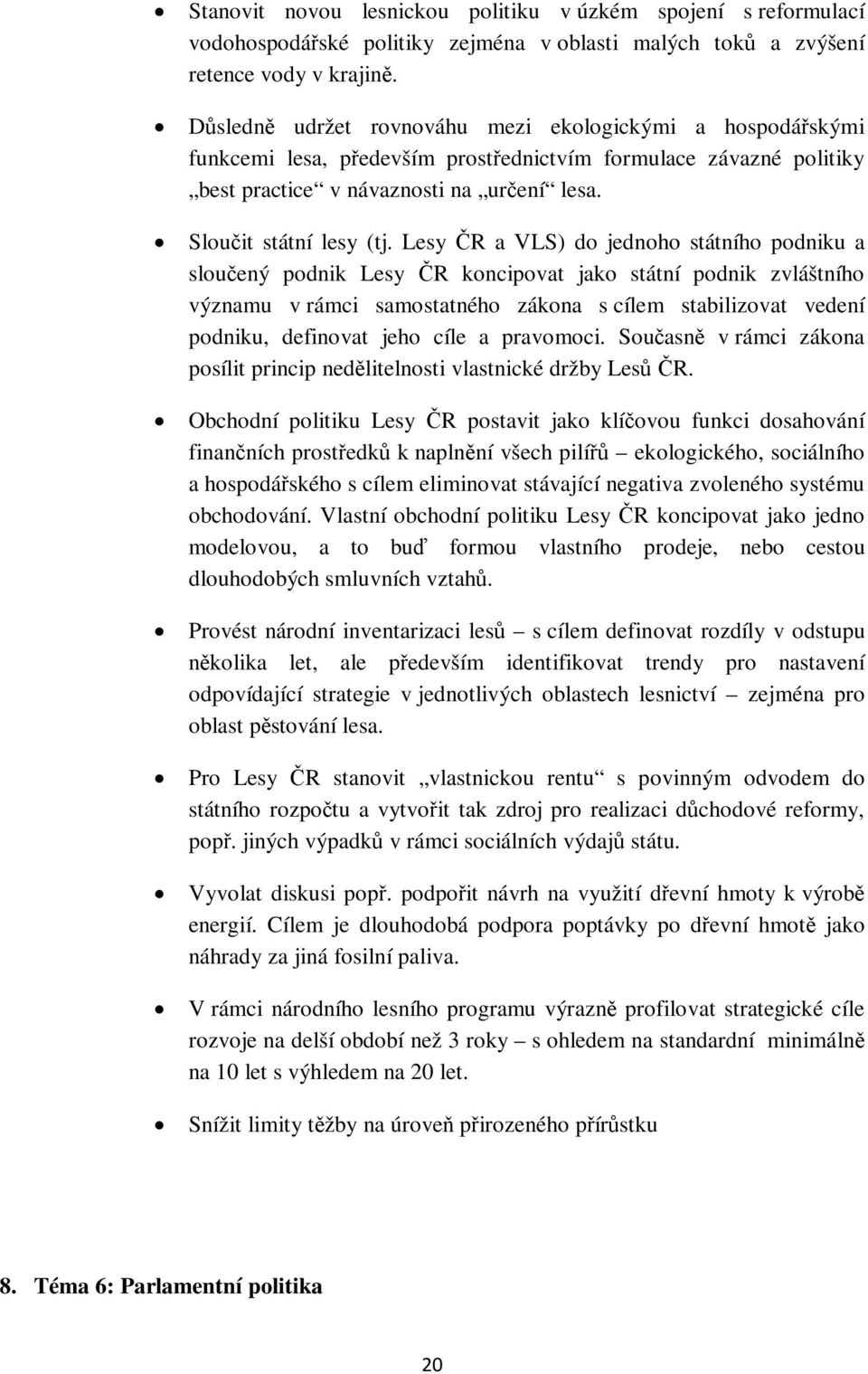 Lesy ČR a VLS) do jednoho státního podniku a sloučený podnik Lesy ČR koncipovat jako státní podnik zvláštního významu v rámci samostatného zákona s cílem stabilizovat vedení podniku, definovat jeho