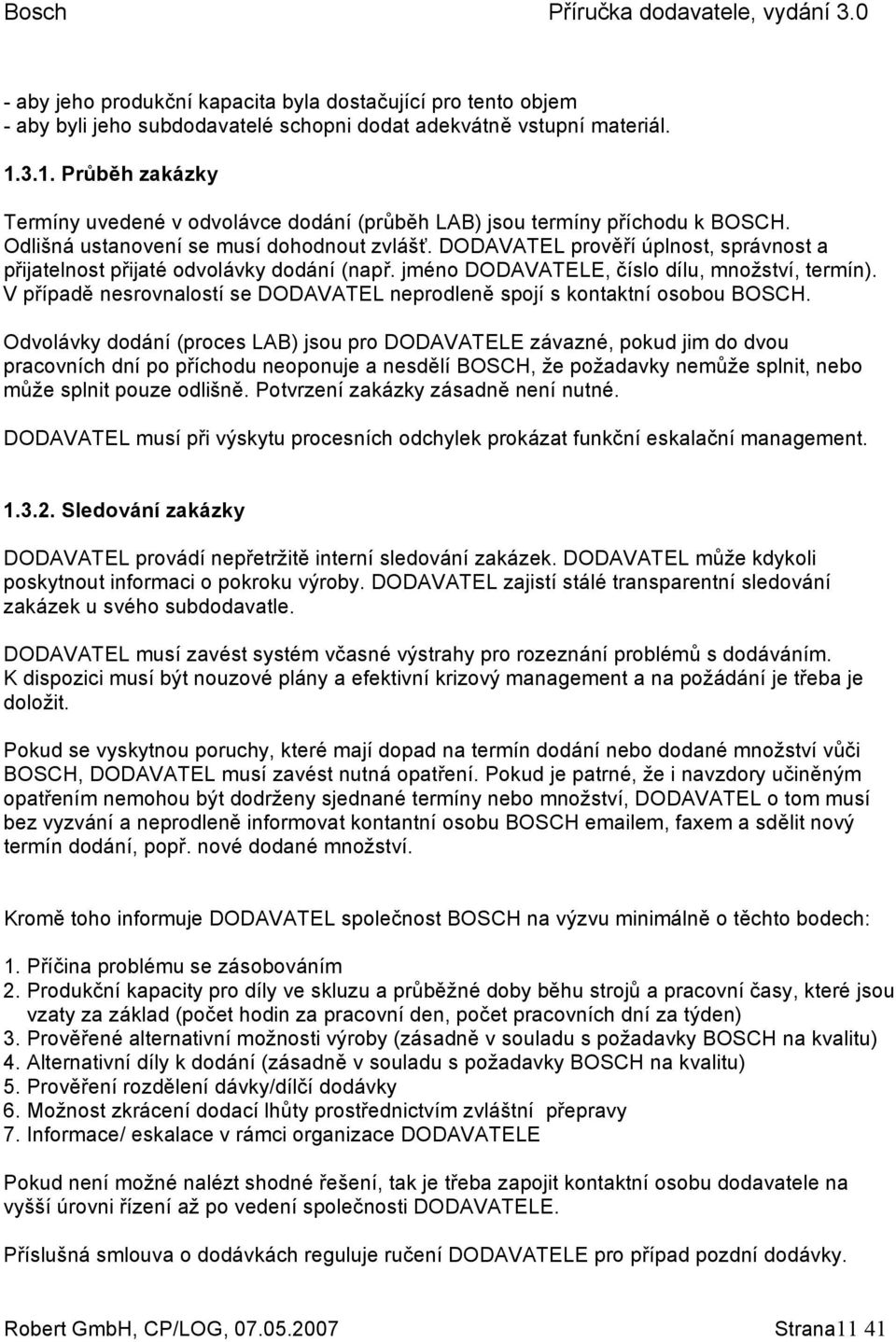 DODAVATEL prověří úplnost, správnost a přijatelnost přijaté odvolávky dodání (např. jméno DODAVATELE, číslo dílu, množství, termín).