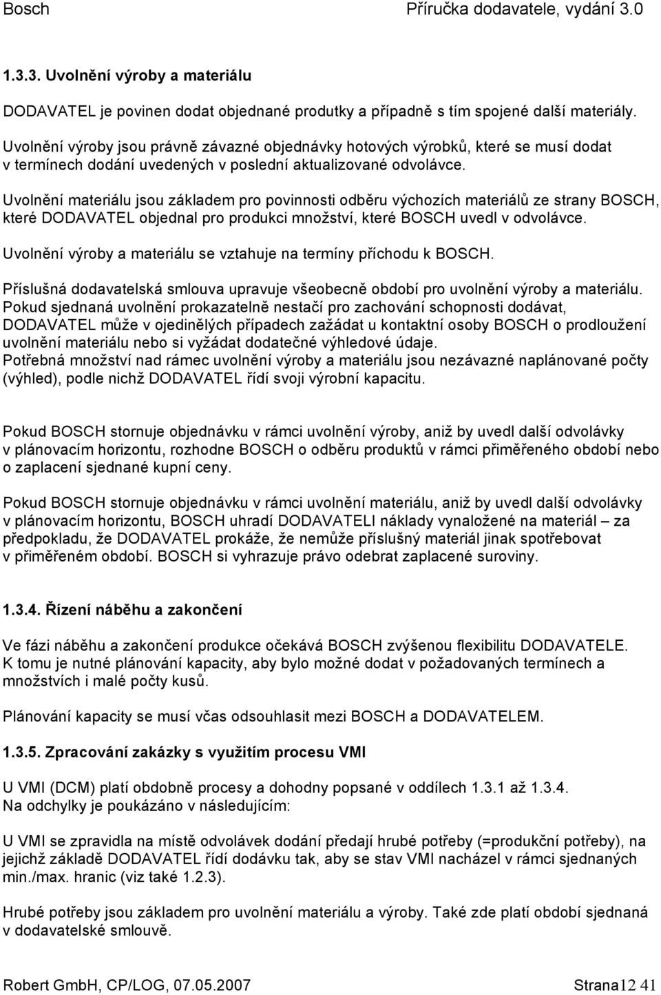 Uvolnění materiálu jsou základem pro povinnosti odběru výchozích materiálů ze strany BOSCH, které DODAVATEL objednal pro produkci množství, které BOSCH uvedl v odvolávce.