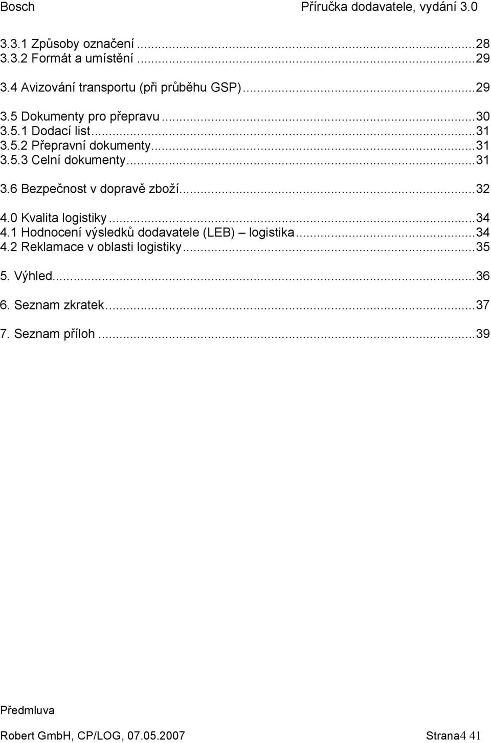 0 Kvalita logistiky...34 4.1 Hodnocení výsledků dodavatele (LEB) logistika...34 4.2 Reklamace v oblasti logistiky...35 5.