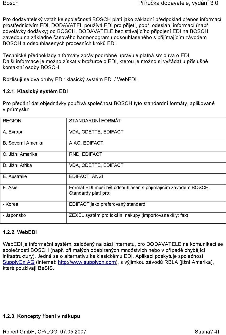 DODAVATELÉ bez stávajícího připojení EDI na BOSCH zavedou na základně časového harmonogramu odsouhlaseného s přijímajícím závodem BOSCH a odsouhlasených procesních kroků EDI.