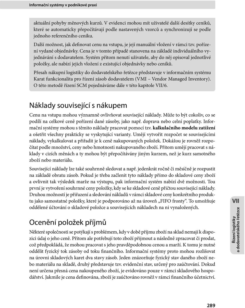 Další možnost, jak definovat cenu na vstupu, je její manuální vložení v rámci tzv. pořízení vydané objednávky. Cena je v tomto případě stanovena na základě individuálního vyjednávání s dodavatelem.